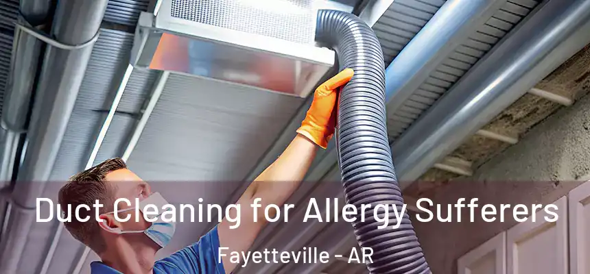 Duct Cleaning for Allergy Sufferers Fayetteville - AR
