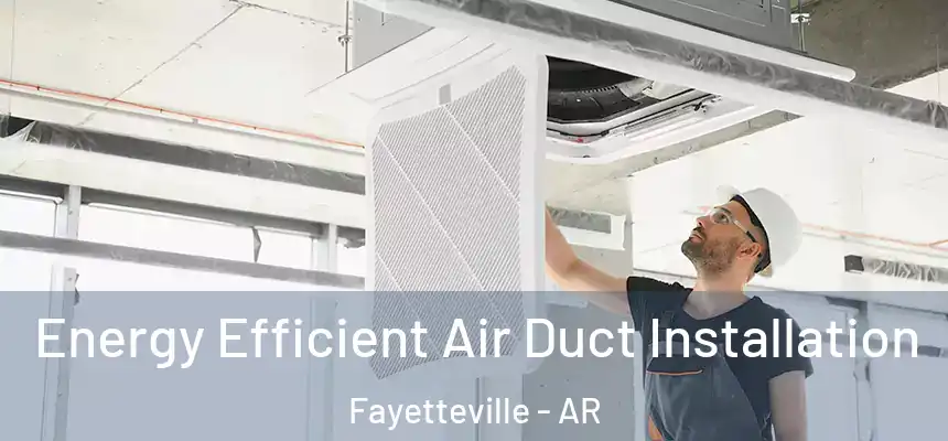  Energy Efficient Air Duct Installation Fayetteville - AR