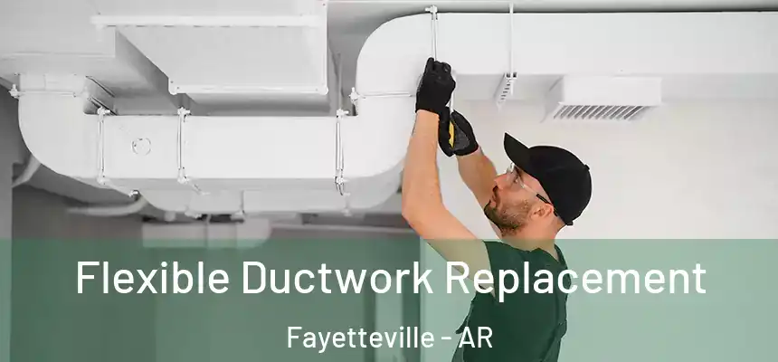  Flexible Ductwork Replacement Fayetteville - AR