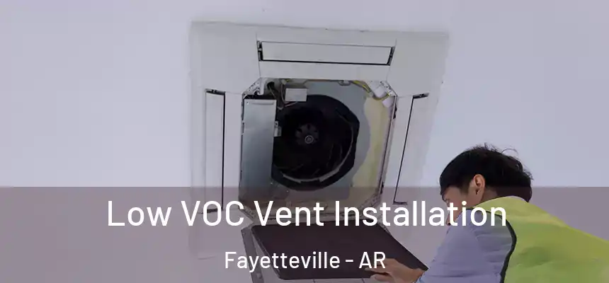  Low VOC Vent Installation Fayetteville - AR