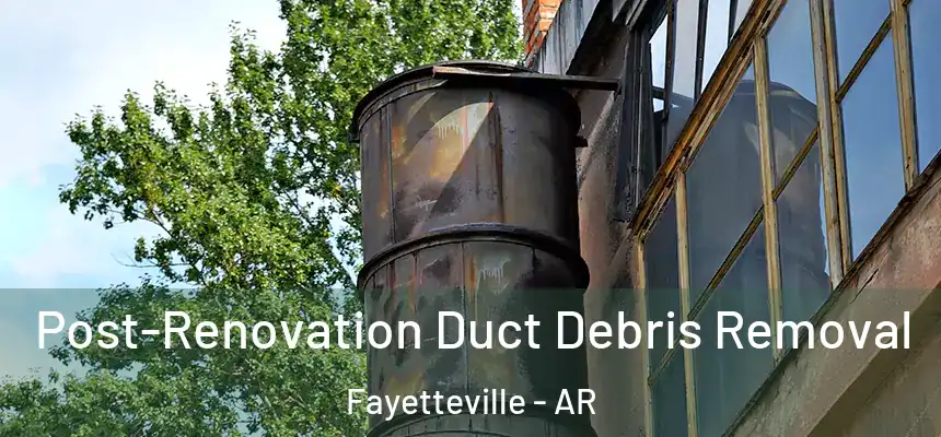 Post-Renovation Duct Debris Removal Fayetteville - AR