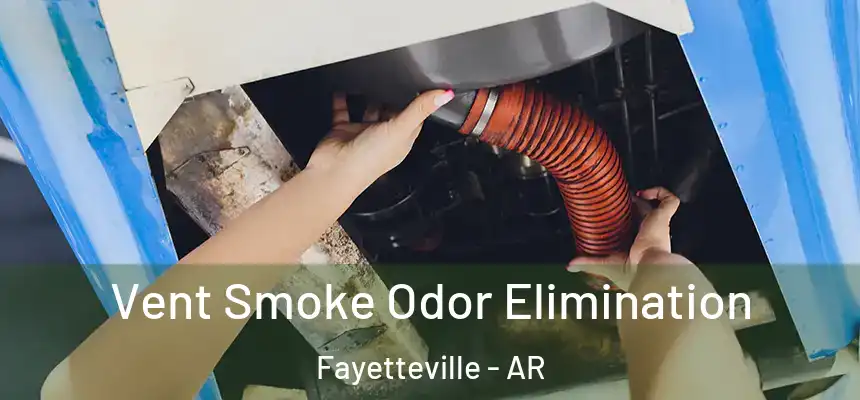  Vent Smoke Odor Elimination Fayetteville - AR